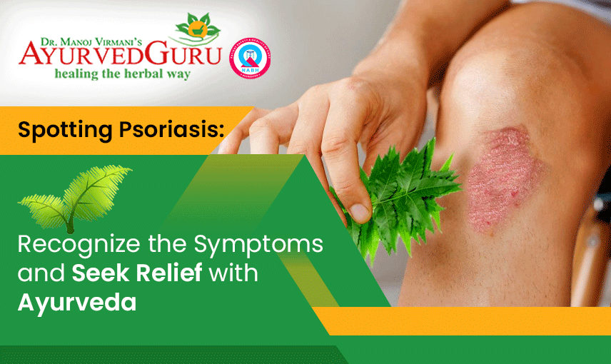 Spotting Psoriasis: Recognize the Symptoms and Seek Relief with Ayurveda